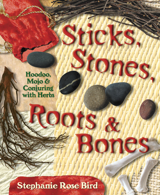 Sticks, Stones, Roots & Bones: Hoodoo, Mojo and Conjuring with Herbs
